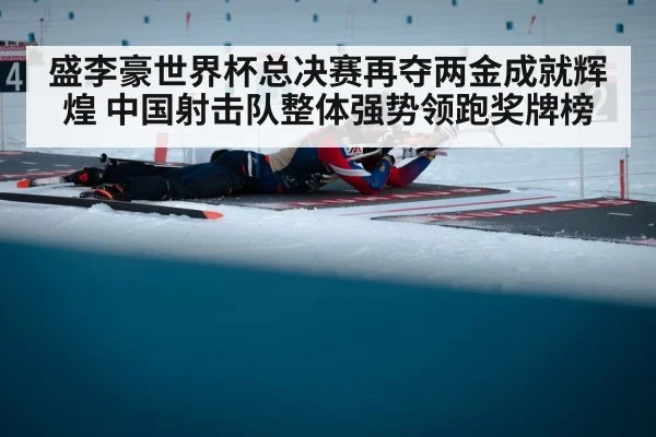 盛李豪世界杯总决赛再夺两金成就辉煌 中国射击队整体强势领跑奖牌榜